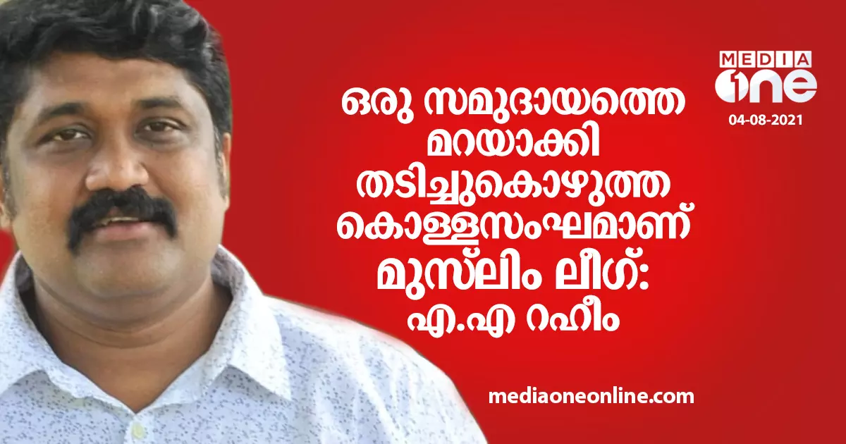 ഒരു സമുദായത്തെ മറയാക്കി തടിച്ചുകൊഴുത്ത കൊള്ളസംഘമാണ് മുസ്ലിം ലീഗ്: എ.എ റഹീം ഒരു സമുദായത്തെ മറയാക്കി തടിച്ചുകൊഴുത്ത കൊള്ളസംഘമാണ് മുസ്ലിം ലീഗ്: എ.എ റഹീം