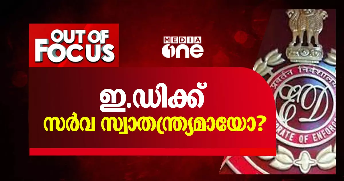 ഇ.ഡിക്ക് സര്‍വ സ്വാതന്ത്യമായോ?