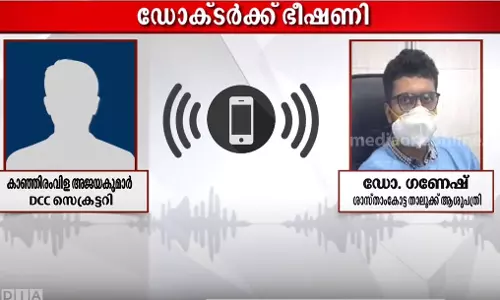 പുറത്തുവെച്ച് നേരിടും ഡോക്ടറെ മർദിച്ചതിന് പിന്നാലെ ഭീഷണിയും; കോണ്‍ഗ്രസ് നേതാവിന്‍റെ ശബ്ദസന്ദേശം പുറത്ത്