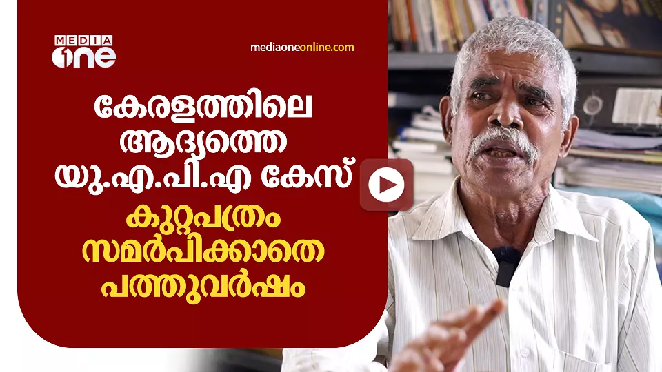 കേരളത്തിലെ ആദ്യത്തെ യു.എ.പി.എ കേസ്: കുറ്റപത്രം സമര്‍പിക്കാതെ പത്തുവര്‍ഷം