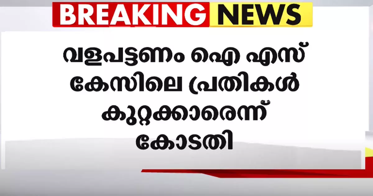 വളപട്ടണം ഐഎസ് കേസിലെ പ്രതികള്‍ കുറ്റക്കാരെന്ന് എന്‍.ഐ.എ കോടതി