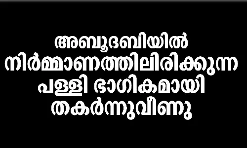 അബൂദബിയിൽ നിർമ്മാണത്തിലിരിക്കുന്ന   പള്ളി ഭാഗികമായി തകർന്നുവീണു
