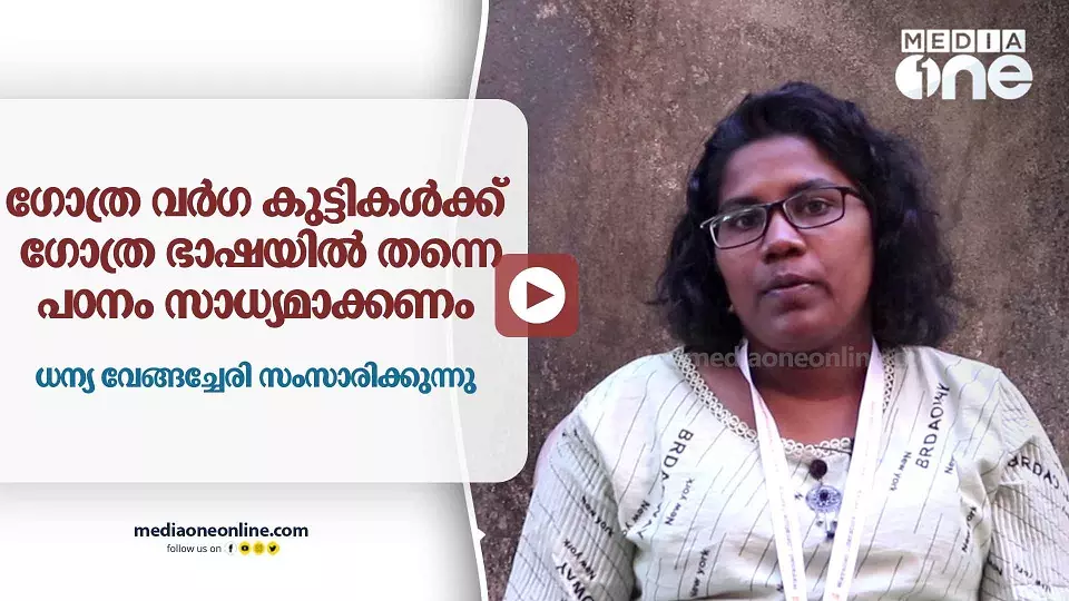 ഗോത്ര വർഗ കുട്ടികൾക്ക്‌  ഗോത്ര ഭാഷയിൽ തന്നെ പഠനം സാധ്യമാക്കണം
