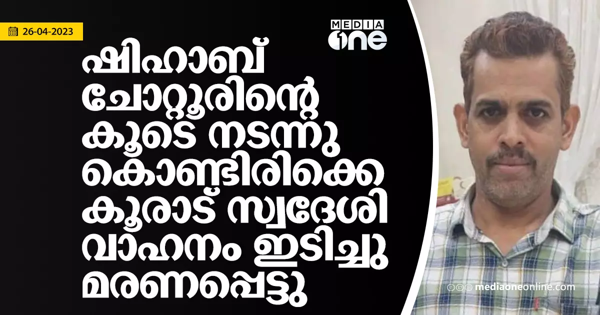 ഷിഹാബ് ചോറ്റൂരിന്റെ കൂടെ നടന്നു കൊണ്ടിരിക്കെ കൂരാട് സ്വദേശി വാഹനം ഇടിച്ചു മരണപ്പെട്ടു