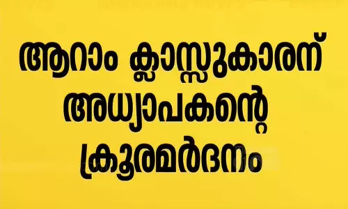 ഇംപോസിഷൻ എഴുതിയില്ല; കൊല്ലത്ത് ആറാം ക്ലാസ്സുകാരന് അധ്യാപകൻ്റെ ക്രൂരമർദനം