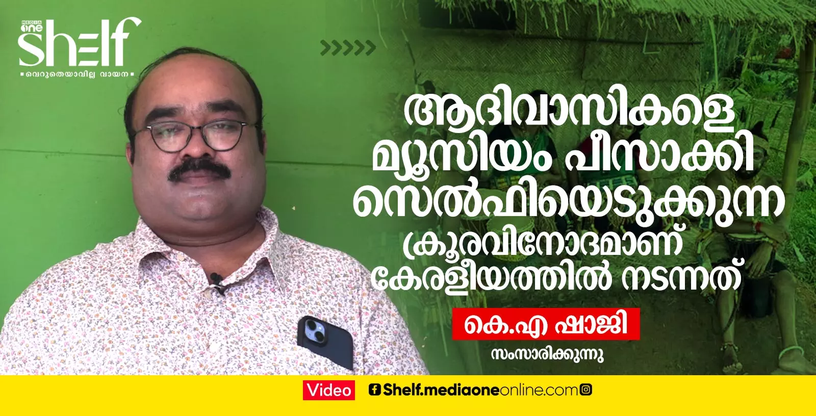 ആദിവാസികളെ മ്യൂസിയം പീസാക്കി സെല്‍ഫിയെടുക്കുന്ന ക്രൂരവിനോദമാണ് കേരളീയത്തില്‍ നടന്നത് - കെ.എ ഷാജി സംസാരിക്കുന്നു