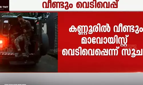 കണ്ണൂരിൽ മാവോയിസ്റ്റുകളും തണ്ടർബോൾട്ട് സംഘവും തമ്മിൽ ഏറ്റുമുട്ടൽ