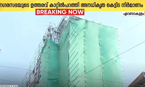 എറണാകുളത്ത് നഗരസഭയുടെ ഉത്തരവ് കാറ്റിൽപറത്തി അനധികൃത കെട്ടിട നിർമ്മാണം