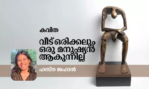 വീട് ഒരിക്കലും ഒരു മനുഷ്യന്‍ ആകുന്നില്ല | Poetry