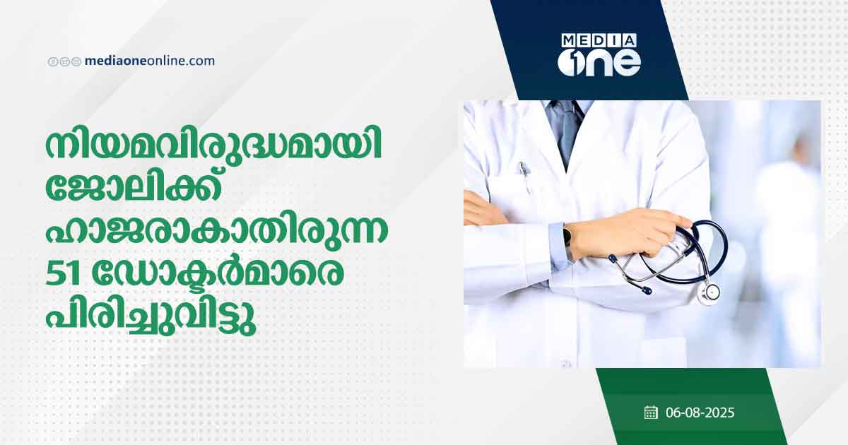 നിയമവിരുദ്ധമായി ജോലിക്ക് ഹാജരാകാതിരുന്ന 51 ഡോക്ടർമാരെ പിരിച്ചുവിട്ടു ...