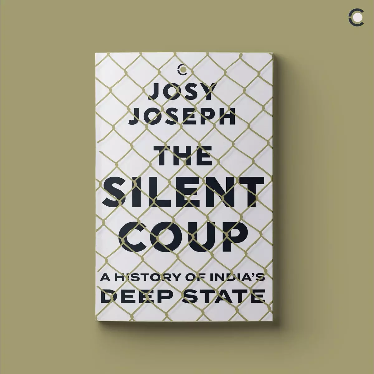 The Silent Coup: A History of Indias Deep State by Josy Joseph