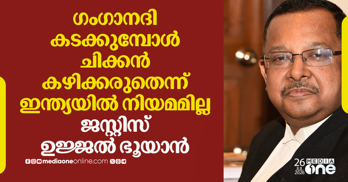 ഗംഗാനദി കടക്കുമ്പോള്‍ ചിക്കന്‍ കഴിക്കരുതെന്ന് ഇന്ത്യയില്‍ നിയമമില്ല - ജസ്റ്റിസ് ഉജ്ജല്‍ ഭൂയാന്‍