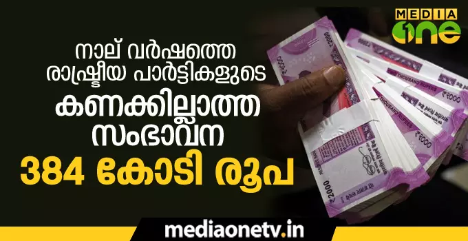 നാല് വര്‍ഷത്തെ രാഷ്ട്രീയ പാര്‍ട്ടികളുടെ കണക്കില്ലാത്ത സംഭാവന 384 കോടി രൂപ