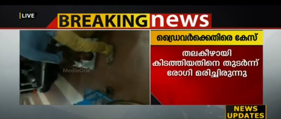 രോഗിയെ തല കീഴാക്കി കിടത്തിയ സംഭവം; ആംബുലന്‍സ് ഡ്രൈവര്‍ക്കെതിരെ കേസ്