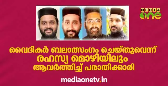വൈദികര്‍ ബലാത്സംഗം ചെയ്തുവെന്ന് രഹസ്യ മൊഴിയിലും ആവര്‍ത്തിച്ച് പരാതിക്കാരി