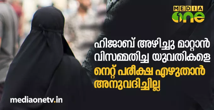 ഹിജാബ് അഴിച്ചു മാറ്റാന്‍ വിസമ്മതിച്ച യുവതികളെ നെറ്റ് പരീക്ഷ എഴുതാന്‍ അനുവദിച്ചില്ല