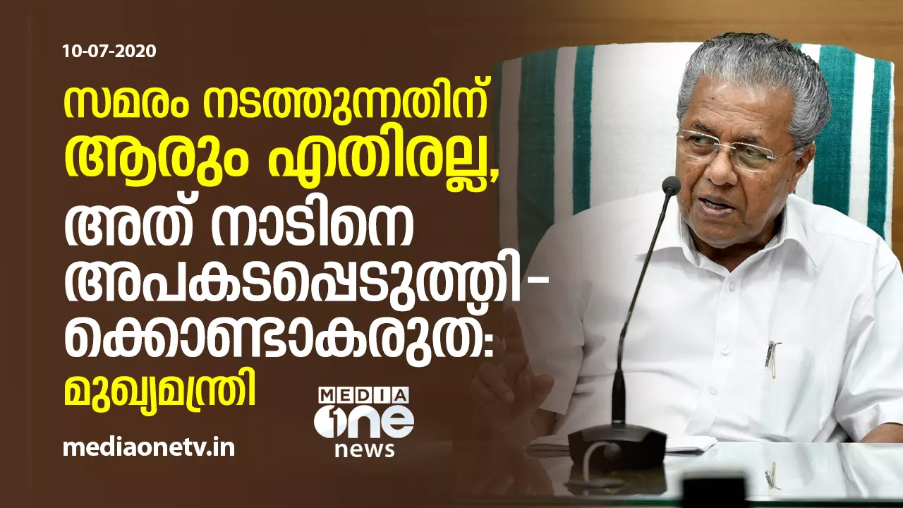 സമരം നടത്തുന്നതിന് ആരും എതിരല്ല, അത് നാടിനെ അപകടപ്പെടുത്തിക്കൊണ്ടാകരുത്: മുഖ്യമന്ത്രി സമരം നടത്തുന്നതിന് ആരും എതിരല്ല, അത് നാടിനെ അപകടപ്പെടുത്തിക്കൊണ്ടാകരുത്: മുഖ്യമന്ത്രി