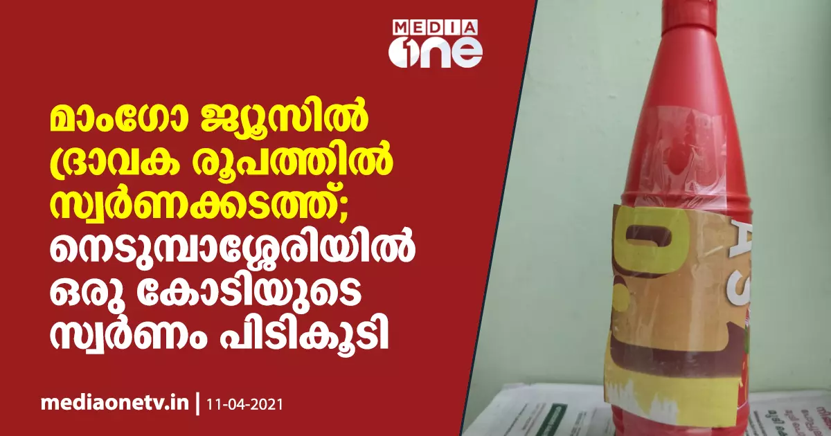 മാംഗോ ജ്യൂസിൽ ദ്രാവക രൂപത്തിൽ സ്വർണ്ണക്കടത്ത്; നെടുമ്പാശ്ശേരിയിൽ ഒരു കോടിയുടെ സ്വർണ്ണം പിടികൂടി മാംഗോ ജ്യൂസിൽ ദ്രാവക രൂപത്തിൽ സ്വർണ്ണക്കടത്ത്; നെടുമ്പാശ്ശേരിയിൽ ഒരു കോടിയുടെ സ്വർണ്ണം പിടികൂടി