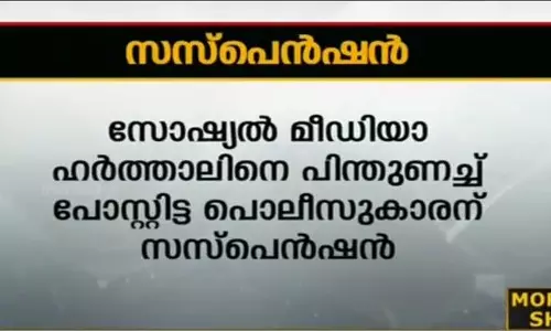 സോഷ്യല് മീഡിയ ഹര്ത്താലിനെ പിന്തുണച്ച പൊലീസുകാരന് സസ്പെന്ഷന് സോഷ്യല് മീഡിയ ഹര്ത്താലിനെ പിന്തുണച്ച പൊലീസുകാരന് സസ്പെന്ഷന്