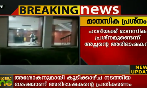 ഹാദിയക്ക് മാനസികപ്രശ്നമെന്ന് അശോകന്റെ അഭിഭാഷകന്‍