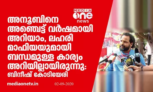 അനൂബിനെ അഞ്ചെട്ട് വര്‍ഷമായി അറിയാം, ലഹരി മാഫിയയുമായി ബന്ധമുണ്ടെന്ന് അറിയില്ലായിരുന്നു: ബിനീഷ് കോടിയേരി