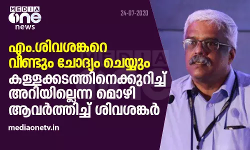എം. ശിവശങ്കറെ വീണ്ടും ചോദ്യം ചെയ്യും; കള്ളക്കടത്തിനെക്കുറിച്ച് അറിയില്ലെന്ന മൊഴി ആവര്‍ത്തിച്ച് ശിവശങ്കര്‍
