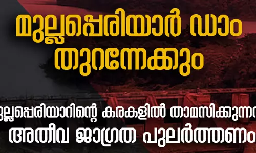 മുല്ലപ്പെരിയാര്‍ ഡാം തുറന്നേക്കും; ജാഗ്രത പാലിക്കണമെന്ന് നിര്‍ദേശം