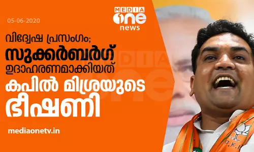 വിദ്വേഷ പ്രസംഗത്തിന് സുക്കര്‍ബര്‍ഗ് ഉദാഹരണമാക്കിയത് കപില്‍ മിശ്രയുടെ ഭീഷണി