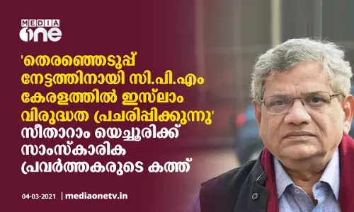 സി.പി.എം കേരളത്തിൽ ഇസ്‌ലാം വിരുദ്ധത പ്രചരിപ്പിക്കുന്നു സീതാറാം യെച്ചൂരിക്ക്  സാംസ്‌കാരിക പ്രവർത്തകരുടെ കത്ത്