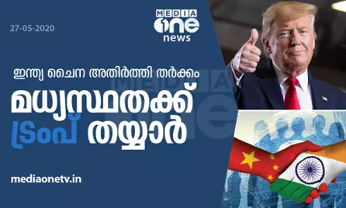 ഇന്ത്യ ചൈന അതിര്‍ത്തി തര്‍ക്കത്തില്‍ മധ്യസ്ഥതക്ക് തയ്യാറെന്ന് ട്രംപ്