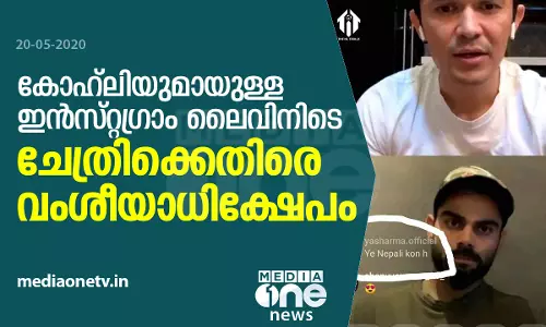 കോഹ്‌ലിയുമായുള്ള ഇന്‍സ്റ്റഗ്രാം ലൈവിനിടെ ചേത്രിക്കെതിരെ വംശീയാധിക്ഷേപം