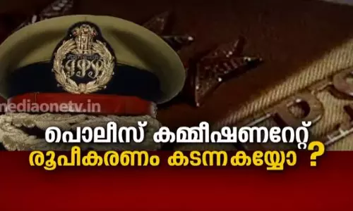 പോലീസ് കമ്മീഷണറേറ്റ് രൂപീകരണം കടന്നകയ്യോ ? പോലീസ് കമ്മീഷണറേറ്റ് രൂപീകരണം കടന്നകയ്യോ ?