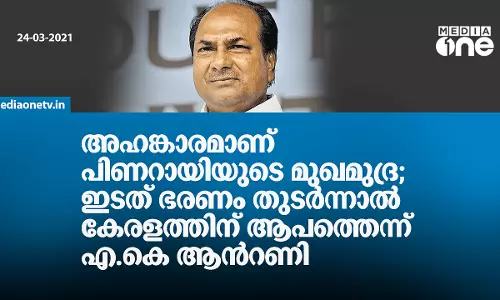 അഹങ്കാരമാണ് പിണറായിയുടെ മുഖമുദ്ര; ഇടത് ഭരണം തുടർന്നാൽ കേരളത്തിന് ആപത്തെന്ന് എ.കെ ആന്‍റണി 