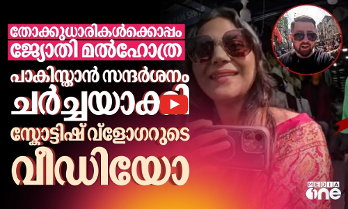 തോക്കുധാരികൾക്കൊപ്പം ജ്യോതി മൽഹോത്രയുടെ പാക് സന്ദർശനം; ചർച്ചയായി സ്കോട്ടിഷ് ​വ്ളോഗറുടെ വീഡിയോ