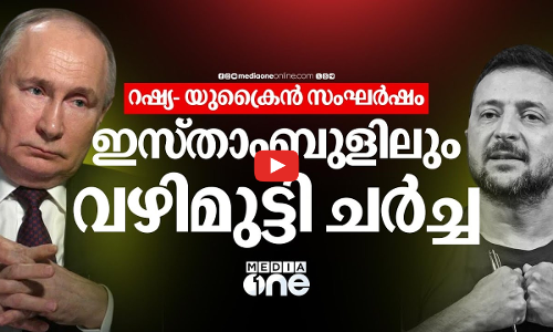 റഷ്യ- യുക്രൈൻ വെടിനിർത്തൽ ഇല്ല, ഇസ്‌താംബുളിലെ ചർച്ചയും വഴിമുട്ടി