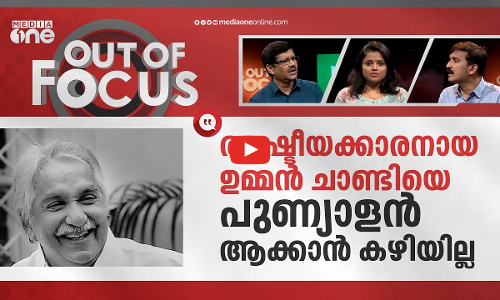 ഉമ്മന്‍ ചാണ്ടിയെ വിശുദ്ധനാക്കിയോ? | Sainthood for Oommen Chandy? | Out Of Focus